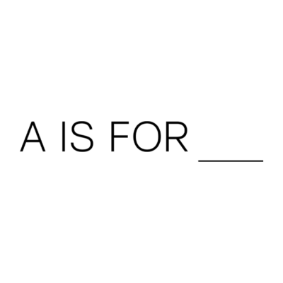 A IS FOR ___